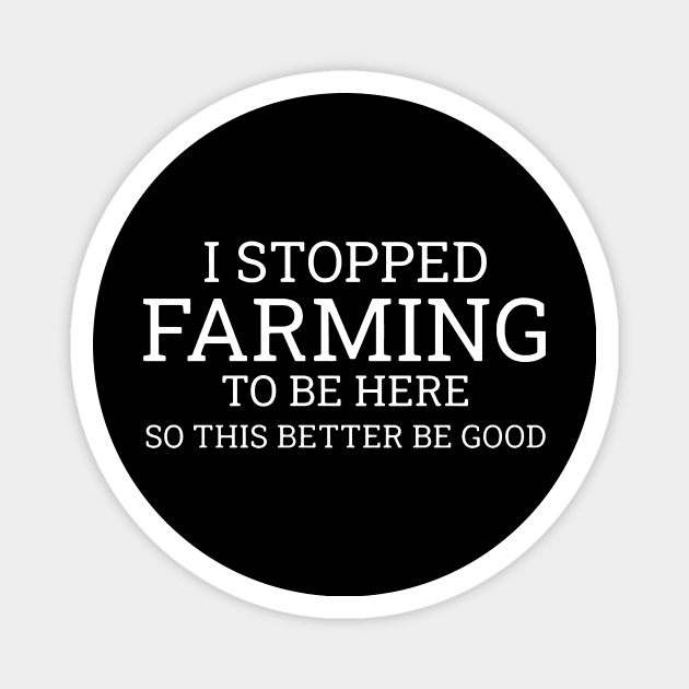 I Stop Farming To Be Here So This Better Be Good Magnet by Jenna Lyannion